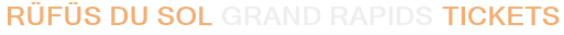RÜFÜS DU SOL Grand Rapids Tickets